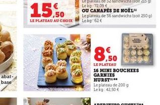 15.50  LE PLATEAU AU CHOIX  Le plateau de 32 sandwichs (soit 215 g) Le kg 72,09 €  OU CANAPÉS DE NOËL  Le plateau de 36 sandwichs (soit 250 g) Lekg: 62€  8,50  LE PLATEAU  16 MINI BOUCHEES GARNIES HUR