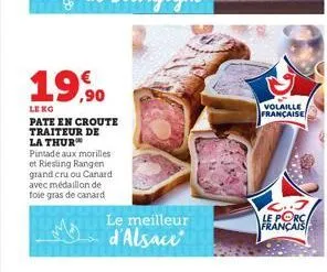 19,90  le kg pate en croute traiteur de la thur™ pintade aux morilles et riesling rangen grand cru ou canard avec médaillon de foie gras de canard  le meilleur  d'alsace  volaille française  le porc f