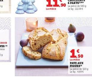 LA PIÈCE  de 540 g  Le kg: 22,04 €  1,50  LA PIÈCE PAVE AUX FIGUES™  La pièce de 320 g Le kg: 4,69 € 