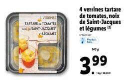 4 VERRINES TARTARE TOMATES SAINT-JACQUES LEGUMES  4 verrines tartare de tomates, noix de Saint-Jacques et légumes (2)  3470167  Produit  fra  140 g  3.99  1-28,50€ 