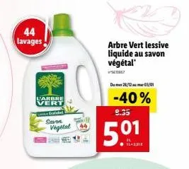 44 lavages  l'arbre vert  ecolabel  savon vegetal  arbre vert lessive liquide au savon  végétal 5613957  dumar 28/12 mar 03/01  -40%  9.35  50%  01 