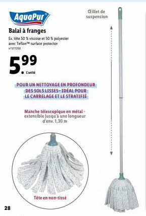 28  AquaPur  Balai à franges  Ex. tête 50 % viscose et 50 % polyester avec Teflon surface protector n'177250  59  99  %!  POUR UN NETTOYAGE EN PROFONDEUR DES SOLS LISSES-IDÉAL POUR LE CARRELAGE ET LE 