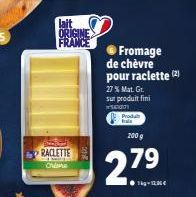 lait ORIGINE FRANCE  RACLETTE Chine  Fromage  de chèvre  pour raclette (2)  27 % Mat. Gr.  sur produit fini  500  Produ  2009  279 