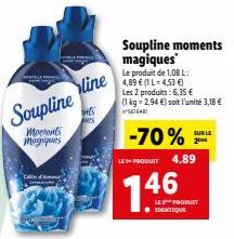 Soupline  Moerents Magiques  can  line  mi  Soupline moments magiques  Le produit de 1,08 L: 4,89 € (1 L-4,53 €)  Les 2 produits: 6,35 €  (1 kg-2,94 €) soit l'unité 3,18 € 561648  -70%  LES PRODUIT 4.