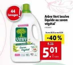 44 lavages  l'arbre vert  ecolabel  savon vegetal  arbre vert lessive liquide au savon  végétal 5613957  dumar 28/12 mar 03/01  -40%  9.35  50%  01 
