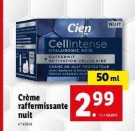 EEN  Cien Cellintense  HYALURONIC ACID BAFFERMIT ACTIVATION CELLULAIRE CREME DE NUIT PROTECTEUR Mace  Crème  raffermissante nuit  50 ml  NUIT  2.99  14-0 