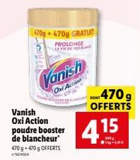 470g+ 470g GRATUIT  PROLONGE LAVIE OF HOL  Vanish Oxi Action  -470g OFFERTS  DONT  4.15  1-4,41€ 