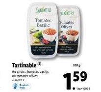 Produ vale  Tartinable (2) Au choix: tomates basilic ou tomates olives  -SOUS  SALADETTES  Tomates Basilic  SALLONETTES  Tomates Olives  100 g  1.59  ● 1kg-15,50 € 