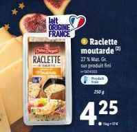 lait ORIGINE FRANCE  Chine Chegent  RACLETTE  Raclette moutarde  27 % Mat. Gr. sur produit fini -614300  Produkt  250g  425  ●Tkg-17€  (2) 