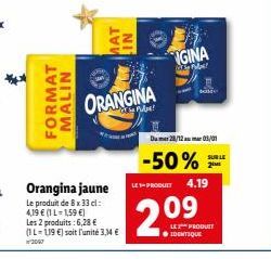 FORMAT  MALIN  MAT  Orangina jaune  Le produit de 8 x 33 cl:  4,19 € (1-1,59 €)  Les 2 produits : 6,28 € (1L-119 €) soit l'unité 3,34 €  2007  NI  ORANGINA  Pide!  IGINA  Pob  Dumer 28/12auma 03/01  -