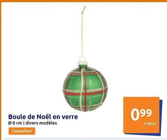 Boule de Noël en verre  Ø 8 cm | divers modèles  Consulter  099  0.99/st  