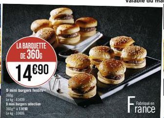 LA BARQUETTE DE 360G  14€90  9 mini burgers festifs  360g  te kg 41€39  9 mini burgers sélection  360 à 11690  Le kg 33606  Fra  Fabriqué en  rance 