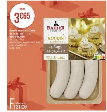 l'unité  3€65  boudin blanc à la truffe de la st-jean 1,1% regis bahier  3x125 g (375)  autres variétés au poids disponibles à des prix différents  fabriqué en  rance  bahier  depuis 1941  boudin  au 