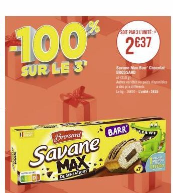 -100%  SUR LE 3  Brossard  Savane MAX  DE SENSATIONS  SOIT PAR 3 L'UNITÉ:  2€37  Savane Max Barr' Chocolat BROSSARD  x7 (210)  BARR  Autres variétés ou poids disponibles à des prix différents  Le kg: 
