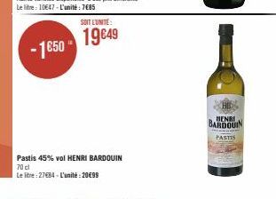 -1650  SOIT L'UNITÉ:  19€49  Pastis 45% vol HENRI BARDOUIN 70 cl  Le litre: 27€84 - L'unité: 20€99  HENRI  BARDOUIN  www  PASTIS 