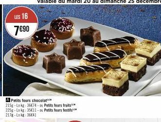 LES 16  7€90  A Petits fours chocolat  215g-Le kg: 36€74-ou Petits fours fruits 225g-Lekg: 35€11-ou Petits fours festifs 2178-Le kg: 36€41 