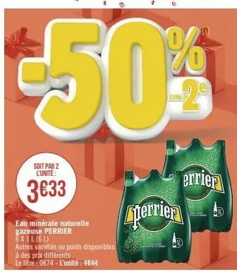 soit par 2 l'unite:  3€33  eau minérale naturelle gazeuse perrier 6x1l (6l)  autres variétés ou poids disponibles à des prix différents le litre : 0€74 - l'unité: 4€44  perrien  errier 