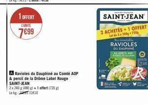 1 OFFERT  L'UNITE  7699  A Ravioles du Dauphiné au Comté AOP  & persil de la Drôme Label Rouge SAINT-JEAN  2x 240 g (480 g) + 1 offert (720 g) Lekg: 11110  H  SAINT-JEAN  THE IN  DU DAUPHIN AU CONTE A