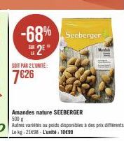 SOIT PAR 2 L'UNITÉ:  7€26  -68% Seeberger  2*  Amandes nature SEEBERGER  500 g Autres variétés ou poids disponibles à des prix différents Le kg: 2198 L'unité 1099  Mindel 