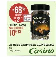 -68%  CANOTTES over  Casino  2 Max  L'UNITÉ : 14€90 PAR 2 JE CAGNOTTE:  10€ 13  Gasino Délices Les Morilles  Les Morilles déshydratées CASINO DELICES  25 g Le kg : 596600 