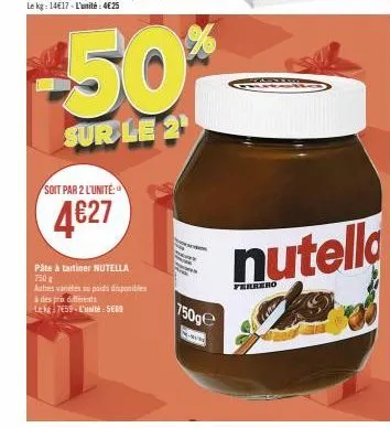 soit par 2 l'unité  4€27  -50%  sur le 2  pâte à tartiner nutella 750  autres vanélés su poids disponibles  à des prix différents  lekg: 7659-l'unité: 5669  750ge  nutella 