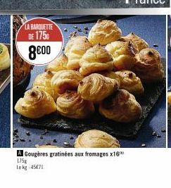 LA BARQUETTE DE 175  8000  A Gougères gratinées aux fromages x16  175g  Lekg 45471  ENK 