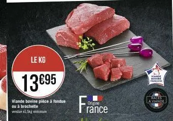 le kg  13€95  viande bovine pièce à fondue ou à brochette vendue x1,5kg minimum  france  origine  viande sovine francaise  races a viande 