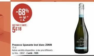 -68% 25  soit par 2 lunite:  5€ 18  prosecco spumante brut blanc zonin 75 d  autres variétés disponibles à des prix différents le litre : 10€47-l'unité : 7€85  zonin 