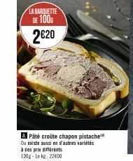 LA BARQUETTE DE 100  2€20  A Pâté croûte chapon pistache Ou existe aussi en autres variétés à des pris différents 100g-Lekg: 22600 