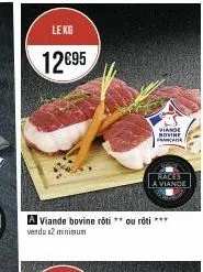 le kg  12€95  a viande bovine roti ** ou rôti *** vendu x2 minimum  viande novine franca  races  a viande 