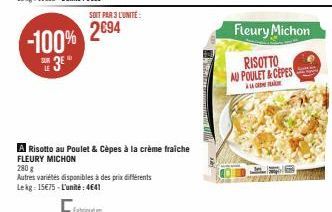 -100%  3⁰  SOIT PAR 3 L'UNITÉ  2694  A Risotto au Poulet & Cèpes à la crème fraîche FLEURY MICHON  280 g  Autres variétés disponibles à des prix différents Lekg 15€75-L'unité: 4641  Fabriqu  Fleury Mi