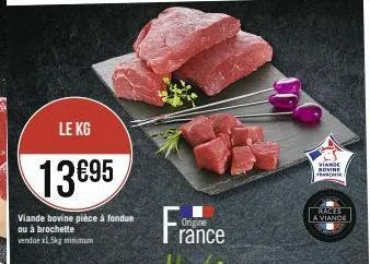 le kg  13€95  viande bovine pièce à fondue ou à brochette vendue x1,5kg minimum  france  origine  viande sovine francaise  races a viande 