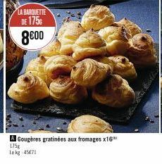 LA BARQUETTE DE 175  8000  A Gougères gratinées aux fromages x16  175g  Lekg 45471  ENK 