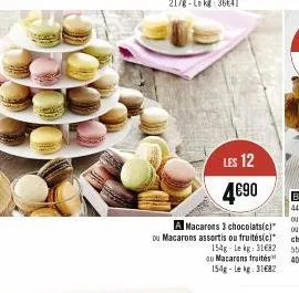 les 12  4€90  macarons 3 chocolats(c)" ou macarons assortis ou fruités(c)* 154g-le kg: 31682 du macarons traités 154g-le kg: 31682 