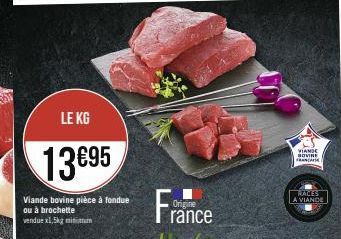 LE KG  13€95  Viande bovine pièce à fondue ou à brochette vendue x1,5kg minimum  France  Origine  VIANDE SOVINE FRANCAISE  RACES A VIANDE 