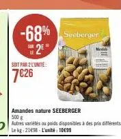 soit par 2 l'unité:  7€26  -68% seeberger  2*  amandes nature seeberger  500 g autres variétés ou poids disponibles à des prix différents le kg: 2198 l'unité 1099  mindel 