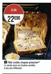 le kg  22€90  b pâté croûte chapon pistache ou existe aussi en autres variétés à des prix différents 