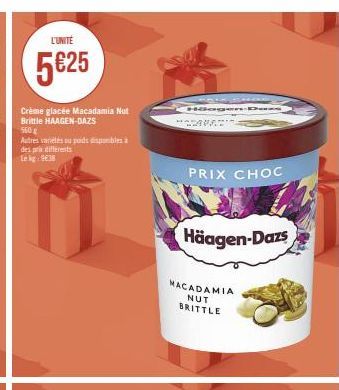 L'UNITÉ  5€25  Crème glacée Macadamia Nut Brittle HAAGEN-DAZS  560 g  Autres varietés ou poids disponibles à des prix différents  En kg 938  Đặc bạn đã t  AUS  PRIX CHOC  MACADAMIA NUT BRITTLE  Häagen