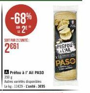 -68% 2²  SOIT PAR 2 L'UNITE:  2€61  A Préfou à l'Ail PASO 350 g  Autres variétés disponibles Le kg: 11€29-L'unité:3€95  PREFOU AL'AIL PASO  x16  Amy Ro 