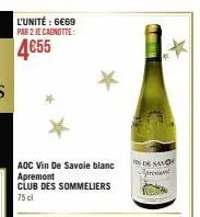 l'unité : 6€69 par 2 je canotte:  4€55  aoc vin de savoie blanc apremont club des sommeliers 75 cl  *  en de savo  presen 