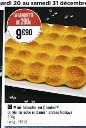 C Mini brioche en Damier Ou Mini brische en Damier lardons fromage 290g  Le kg: 34€14 