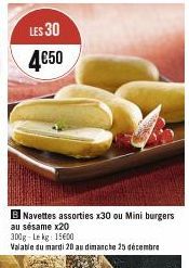 LES 30  4  4€50  B Navettes assorties x30 ou Mini burgers  au sésame x20  300g Lekg: 15600  Valable du mardi 20 au dimanche 25 décembre 