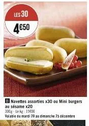 les 30  4  4€50  b navettes assorties x30 ou mini burgers  au sésame x20  300g lekg: 15600  valable du mardi 20 au dimanche 25 décembre 