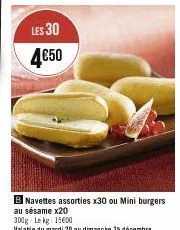 les 30  4  4€50  b navettes assorties x30 ou mini burgers  au sésame x20 