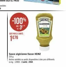 soit par 3 l'unité:  1€76  -100%  sur  3⁰*  sauce algérienne flacon heinz  220 g  heinz algerienne  autres variétés ou poids disponibles à des prix différents lekg: 12600-l'unité: 2664 