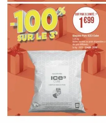 cons  ice³ cube  cheti chacco po  soit par 3 l'unité:  -100* 1€99  sur le 3  el  glaçons pars ice3 cube 1,25 kg  autres variétés ou disponibles à des prix différents  le kg 2639-l'unité 2499 
