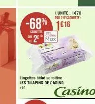 sub  -68% 1616  casnittes  l'unité : 1€70 par 2 je cagnotte:  casino  2 max  lingettes bébé sensitive les tilapins de casino  54  casino 