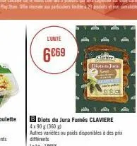 l'unité  6€69  claviere diots de jura  sta  b diots du jura fumés claviere 4x90 g (360 g)  autres variétés ou poids disponibles à des prix différents lekg: 1858 