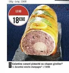 le kg  18690  bgalantine canard pistaché ou chapon girolles ao galantine valaille champagne à 15€90 