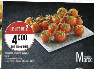 LE LOT DE 2  4600  SOIT 2000 L'UNITÉ  Tomates cerises grappe Cat I  La banquette de 500g  Le kg 5658-Vendu à l'unité: 2€79  Origine  aroc 
